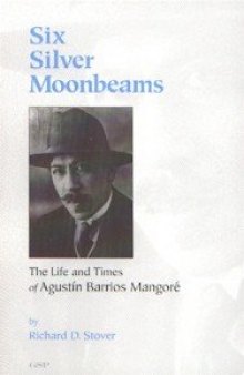 Six Silver Moonbeams: The Life and Times of Agustin Barrios Mangore