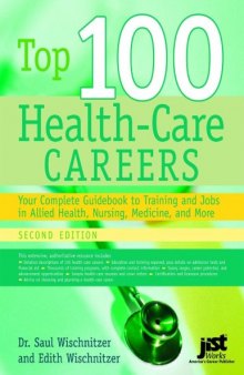 Top 100 Health Care Careers: Your Complete Guidebook To Training And Jobs In Allied Health, Nursing, Medicine, And More 2nd Edition