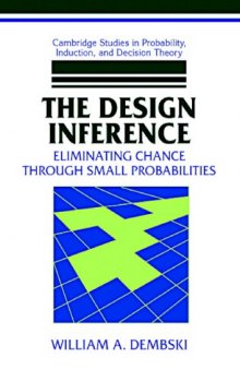 The Design Inference: Eliminating Chance through Small Probabilities (Cambridge Studies in Probability, Induction and Decision Theory)