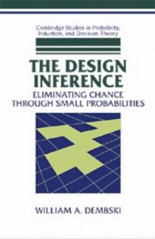 The Design Inference: Eliminating Chance through Small Probabilities (Cambridge Studies in Probability, Induction and Decision Theory)