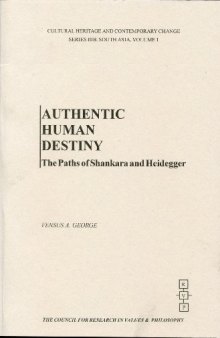Authentic Human Destiny: The Paths of Shankara and Heidegger (Cultural Heritage and Contemporary Change. Series Iiib, South Asia, V. 1)