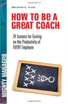 How to Be a Great Coach: 24 Lessons for Turning on the Productivity of Every Employee (Mighty Manager)
