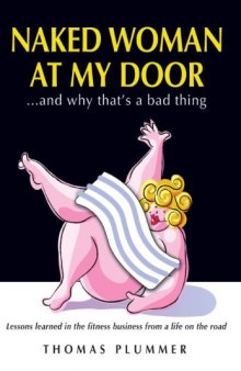 Naked Woman at My Door and Why That's a Bad Thing: Lessons Learned in the Fitness Business From a Life on the Road