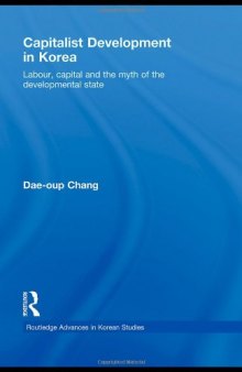 Capitalist Development in Korea: Labour, Capital and the Myth of the Developmental State (Routledge Advances in Korean Studies)