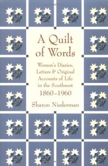 A Quilt of Words: Womens Diaries, Letters, and Original Accounts of Life in the Southwest, 1860-1960