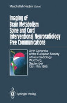 Imaging of Brain Metabolism Spine and Cord Interventional Neuroradiology Free Communications: XVth Congress of the European Society of Neuroradiology Würzburg, September 13th–17th, 1988