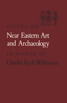 Essays on Near Eastern Art and Archaeology in Honor of Charles Kryle Wilkinson