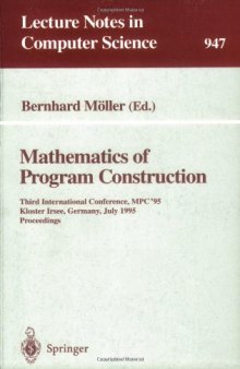 Mathematics of Program Construction: Third International Conference, MPC '95 Kloster Irsee, Germany, July 17–21, 1995 Proceedings