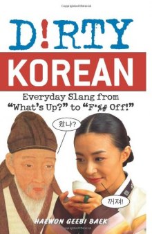 Dirty Korean: Everyday Slang from "What's Up?" to "F*%# Off!"
