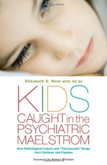 Kids Caught in the Psychiatric Maelstrom: How Pathological Labels and ''Therapeutic'' Drugs Hurt Children and Families