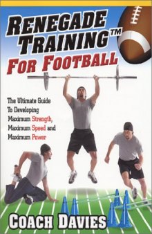 Renegade Training for Football: The Ultimate Guide to Developing Maximum Strength, Maximum Speed and Maximum Power