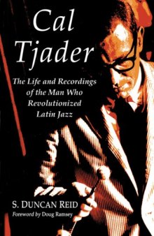 Cal Tjader: The Life and Recordings of the Man Who Revolutionized Latin Jazz