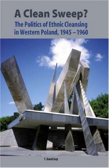 A Clean Sweep?: The Politics of Ethnic Cleansing in Western Poland, 1945-1960 (Rochester Studies in Central Europe)