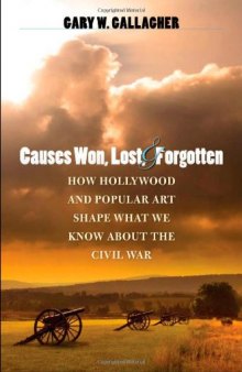 Causes Won, Lost, and Forgotten: How Hollywood and Popular Art Shape What We Know about the Civil War (Caravan Book)