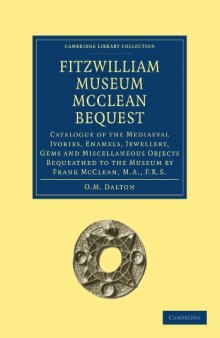 Fitzwilliam Museum McClean Bequest: Catalogue of the Mediaeval Ivories, Enamels, Jewellery, Gems and Miscellaneous Objects bequeathed to the Museum by Frank McClean, M.A., F.R.S. (Cambridge Library Collection - Cambridge)