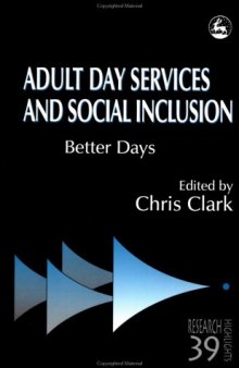 Adult Day Services and Social Inclusion: Better Days (Research Highlights in Social Work, 39)