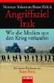 Angriffsziel Irak : wie die Medien uns den Krieg verkaufen