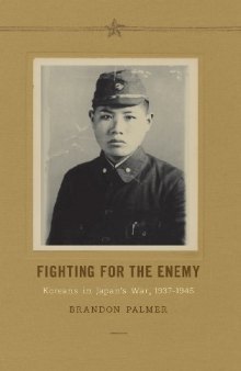 Fighting for the Enemy: Koreans in Japan's War, 1937-1945