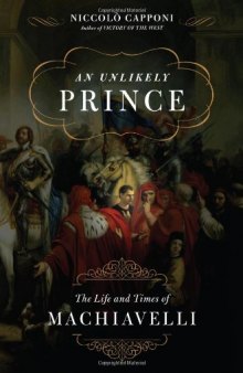 An Unlikely Prince: The Life and Times of Machiavelli