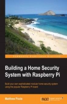 Building a Home Security System with Raspberry Pi: Build your own sophisticated modular home security system using the popular Raspberry Pi board