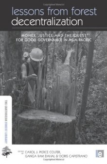 Lessons from Forest Decentralization: Money, Justice and the Quest for Good Governance in Asia-Pacific (Earthscan Forestry Library)
