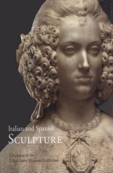 Italian and Spanish Sculpture  Catalogue of the J. Paul Getty Museum Collection