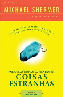 Por Que As Pessoas Acreditam Em Coisas Estranhas - Pseudociência, Superstição e Outras Confusões Dos Nossos Tempos