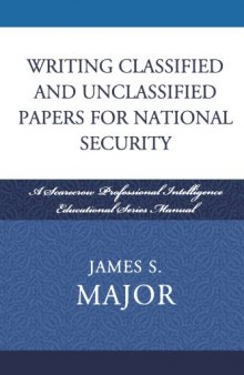Writing Classified and Unclassified Papers for National Security: A Scarecrow Professional Intelligence Education Series Manual
