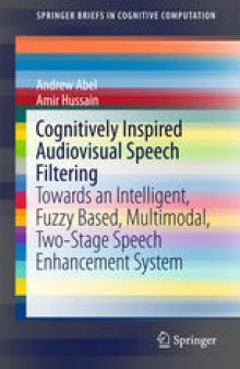 Cognitively Inspired Audiovisual Speech Filtering: Towards an Intelligent, Fuzzy Based, Multimodal, Two-Stage Speech Enhancement System