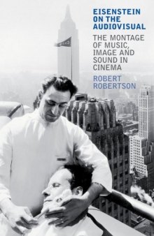 Eisenstein on the Audiovisual: The Montage of Music, Image and Sound in Cinema (International Library of Cultural Studies)