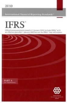 International Financial Reporting Standards IFRS 2010: Official Pronouncements Issued at 1 January 2010 - Includes IFRSs with an Effective Date After 1 January 2010 But Not the IFRSs They Will Replace  - PART A