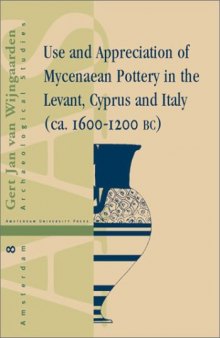 Use and Appreciation of Mycenaean Pottery: In the Levant, Cyprus and Italy. ca. 1600-1200 BC Amsterdam University Press