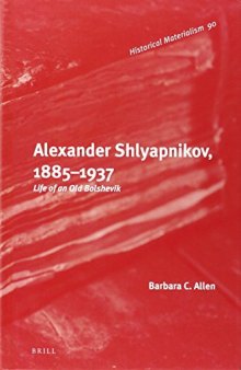 Alexander Shlyapnikov, 1885-1937 : life of an old Bolshevik