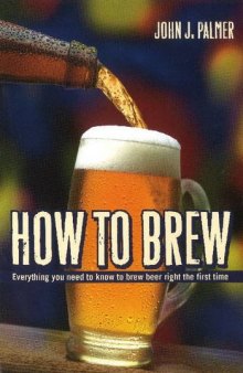 How to brew : everything you need to know to brew beer right the first time