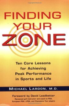 Finding Your Zone: Ten Core Lessons for Achieving Peak Performance in Sports and Life