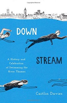 Downstream: A History and Celebration of Swimming the River Thames