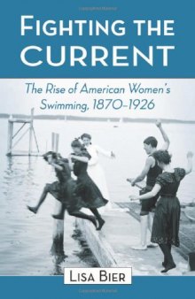 Fighting the Current: The Rise of American Women's Swimming, 1870-1926  