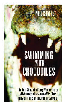 Swimming with Crocodiles. The True Story of a Young Man in Search of Meaning and Adventure Who Finds...