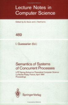Semantics of Systems of Concurrent Processes: LITP Spring School on Theoretical Computer Science La Roche Posay, France, April 23–27, 1990 Proceedings