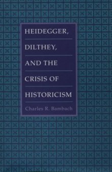 Heidegger, Dilthey, and the Crisis of Historicism: History and Metaphysics in Heidegger, Dilthey, and the Neo-Kantians