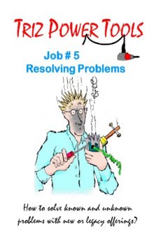 TRIZ POWER TOOLS Job # 5 Resolving Problems How to Systematically Tackle Tough Problems