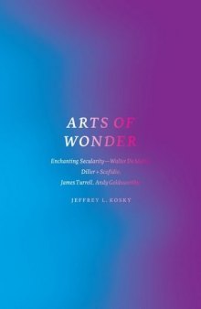 Arts of wonder : enchanting secularity--Walter de Maria, Diller + Scofidio, James Turrell, Andy Goldsworthy