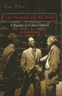 The Neutron and the Bomb: A Biography of Sir James Chadwick