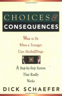 Choices and Consequences: What to Do When a Teenager Uses Alcohol Drugs