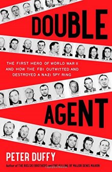 Double Agent: The First Hero of World War II and How the FBI Outwitted and Destroyed a Nazi Spy Ring
