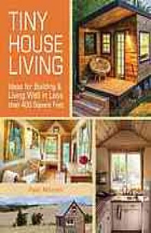 Tiny house living : ideas for building and living well in less than 400 square feet