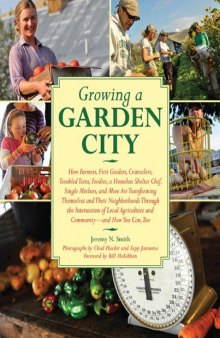 Growing a Garden City: How Farmers, First Graders, Counselors, Troubled Teens, Foodies, a Homeless Shelter Chef, Single Mothers, and More are ... of Local Agriculture and Community