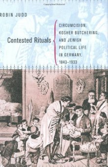 Contested Rituals: Circumcision, Kosher Butchering, and Jewish Political Life in Germany, 1843-1933