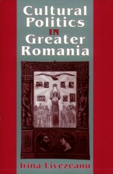 Cultural Politics in Greater Romania: Regionalism, Nation Building, and Ethnic Struggle, 1918-1930