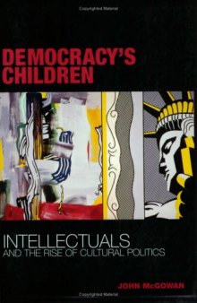 Democracy's Children: Intellectuals and the Rise of Cultural Politics